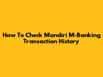 How To Check Mandiri M-Banking Transaction History