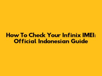 How To Check Your Infinix IMEI: Official Indonesian Guide