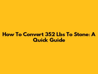 How To Convert 352 Lbs To Stone: A Quick Guide