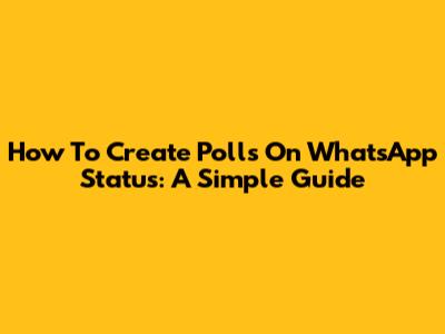 How To Create Polls On WhatsApp Status: A Simple Guide