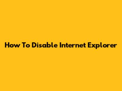 How To Disable Internet Explorer