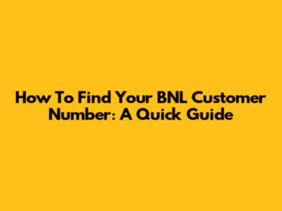 How To Find Your BNL Customer Number: A Quick Guide