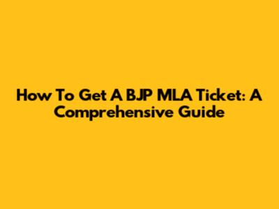 How To Get A BJP MLA Ticket: A Comprehensive Guide