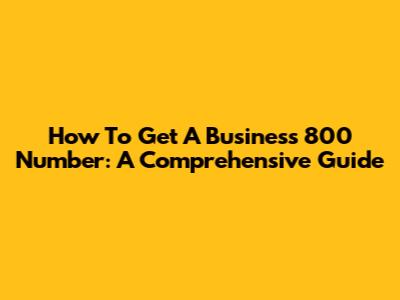 How To Get A Business 800 Number: A Comprehensive Guide