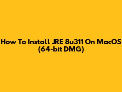 How To Install JRE 8u311 On MacOS (64-bit DMG)