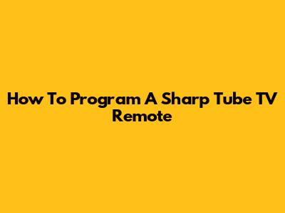 How To Program A Sharp Tube TV Remote