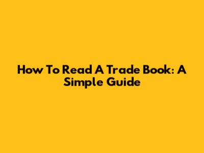 How To Read A Trade Book: A Simple Guide