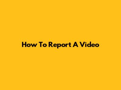 How To Report A Video