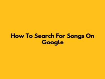 How To Search For Songs On Google