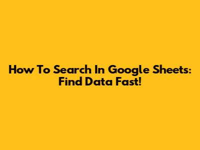 How To Search In Google Sheets: Find Data Fast!