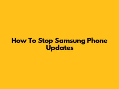How To Stop Samsung Phone Updates
