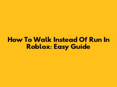 How To Walk Instead Of Run In Roblox: Easy Guide
