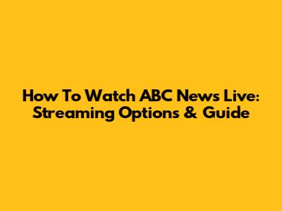 How To Watch ABC News Live: Streaming Options & Guide