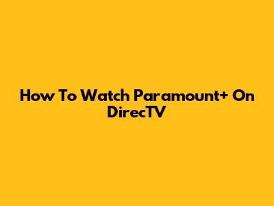 How To Watch Paramount+ On DirecTV