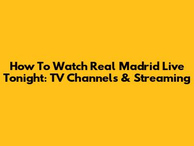 How To Watch Real Madrid Live Tonight: TV Channels & Streaming