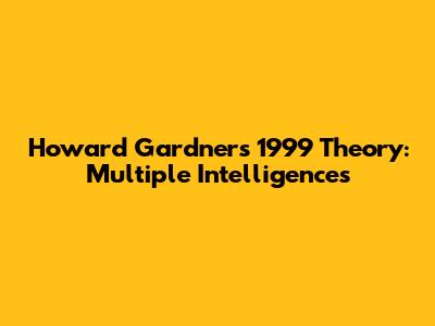 Howard Gardner's 1999 Theory: Multiple Intelligences