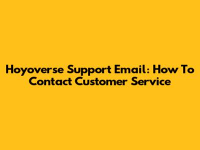 Hoyoverse Support Email: How To Contact Customer Service