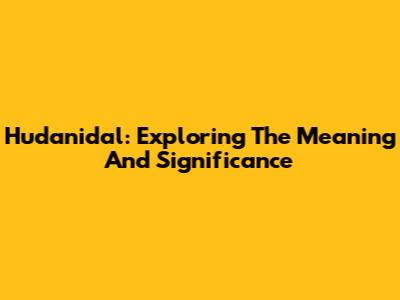 Hudanidal: Exploring The Meaning And Significance