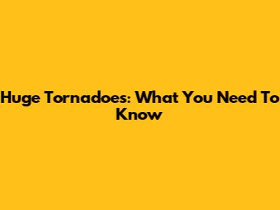 Huge Tornadoes: What You Need To Know