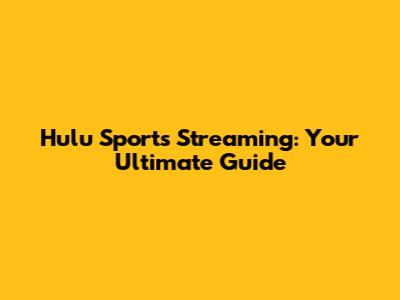 Hulu Sports Streaming: Your Ultimate Guide