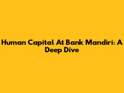 Human Capital At Bank Mandiri: A Deep Dive