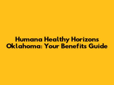 Humana Healthy Horizons Oklahoma: Your Benefits Guide