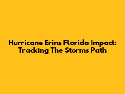 Hurricane Erin's Florida Impact: Tracking The Storm's Path