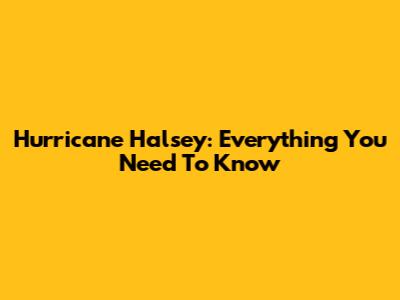 Hurricane Halsey: Everything You Need To Know
