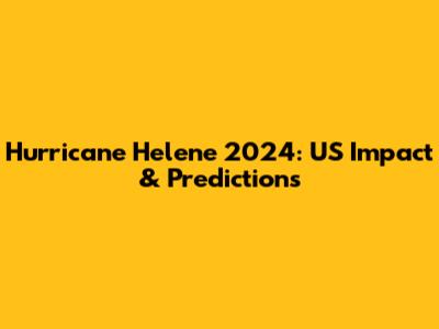 Hurricane Helene 2024: US Impact & Predictions