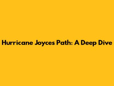 Hurricane Joyce's Path: A Deep Dive