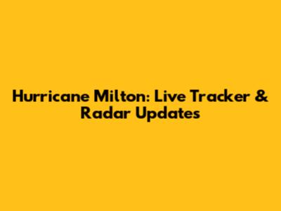 Hurricane Milton: Live Tracker & Radar Updates