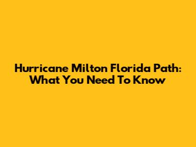 Hurricane Milton Florida Path: What You Need To Know