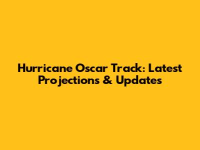 Hurricane Oscar Track: Latest Projections & Updates