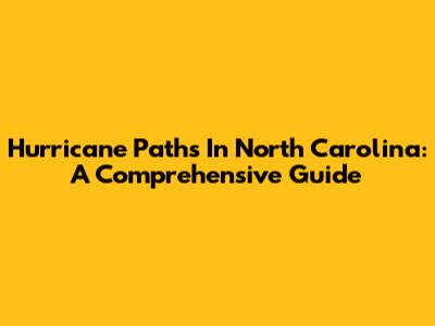 Hurricane Paths In North Carolina: A Comprehensive Guide