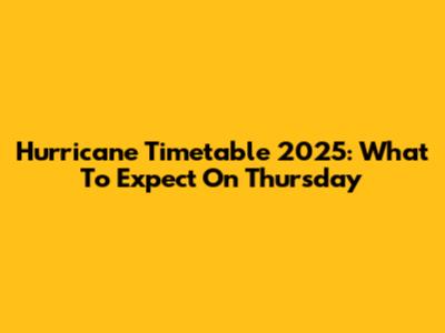 Hurricane Timetable 2025: What To Expect On Thursday