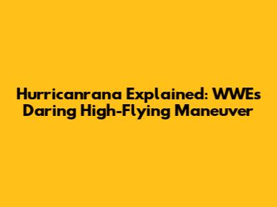 Hurricanrana Explained: WWE's Daring High-Flying Maneuver