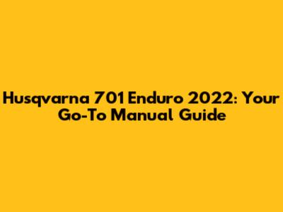 Husqvarna 701 Enduro 2022: Your Go-To Manual Guide