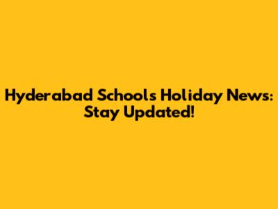 Hyderabad Schools Holiday News: Stay Updated!