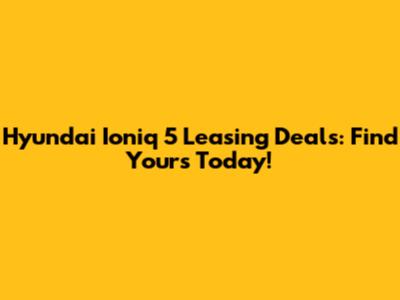 Hyundai Ioniq 5 Leasing Deals: Find Yours Today!