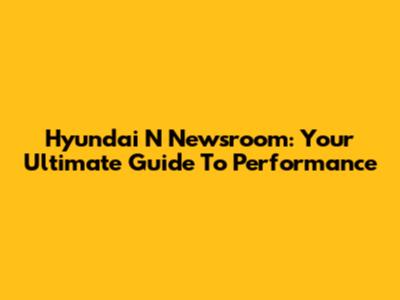 Hyundai N Newsroom: Your Ultimate Guide To Performance