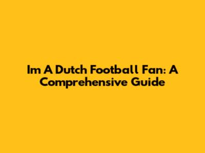I'm A Dutch Football Fan: A Comprehensive Guide