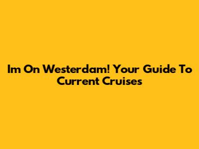 I'm On Westerdam! Your Guide To Current Cruises
