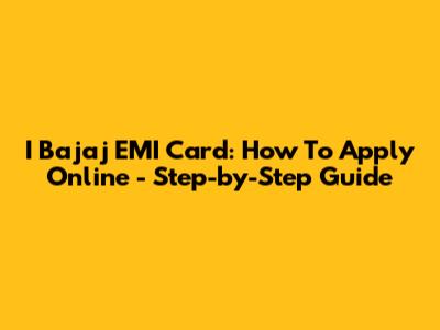 I Bajaj EMI Card: How To Apply Online - Step-by-Step Guide