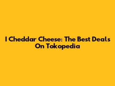 I Cheddar Cheese: The Best Deals On Tokopedia
