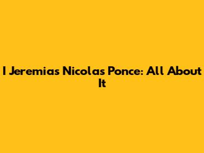 I Jeremias Nicolas Ponce: All About It