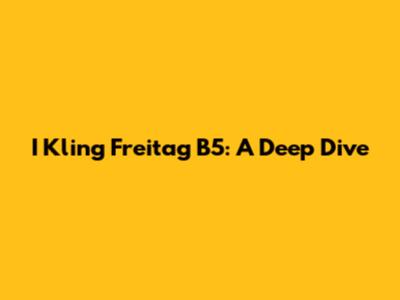 I Kling Freitag B5: A Deep Dive
