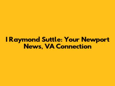 I Raymond Suttle: Your Newport News, VA Connection