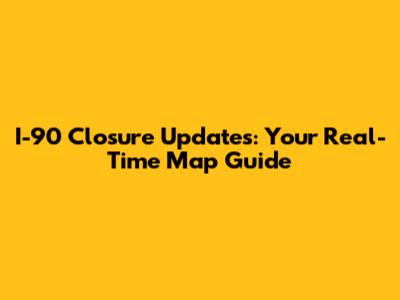 I-90 Closure Updates: Your Real-Time Map Guide