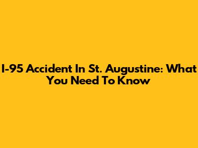 I-95 Accident In St. Augustine: What You Need To Know