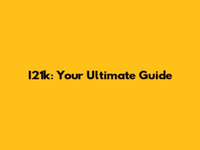 I21k: Your Ultimate Guide